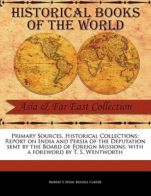 Report on India and Persia of the Deputation Sent by the Board of Foreign Missions by Speer, Robert Elliott