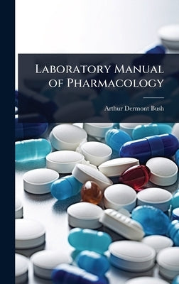 Laboratory Manual of Pharmacology by Bush, Arthur Dermont