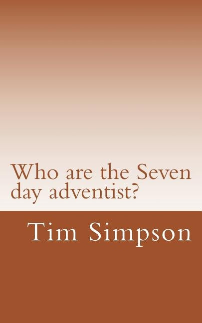Who are the Seven day adventist? by Simpson, Tim James