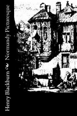 Normandy Picturesque by Blackburn, Henry