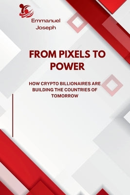 From Pixels to Power, How Crypto Billionaires Are Building the Countries of Tomorrow by Joseph