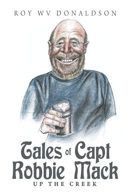 Tales of Capt Robbie Mack: Up the Creek by Donaldson, Roy Wv