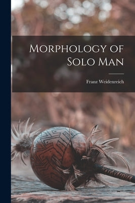 Morphology of Solo Man by Weidenreich, Franz 1873-1948
