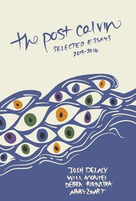 The post calvin: selected essays 2013-2016 by Delacy, Josh