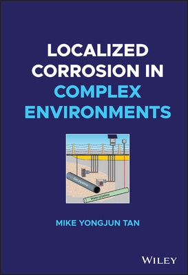Localized Corrosion in Complex Environments by Tan, Mike Yongjun