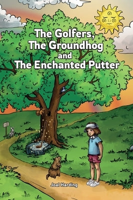 The Golfers, The Groundhog and The Enchanted Putter by Harding, Joal