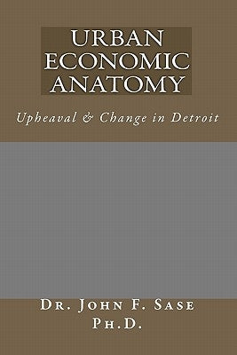 Urban Economic Anatomy: Upheaval & Change in Detroit by Senick, Gerard J.