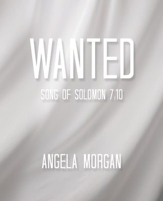 Wanted: Song of Solomon 7:10 by Morgan, Angela