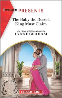The Baby the Desert King Must Claim by Graham, Lynne