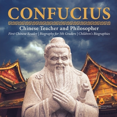Confucius Chinese Teacher and Philosopher First Chinese Reader Biography for 5th Graders Children's Biographies by Dissected Lives