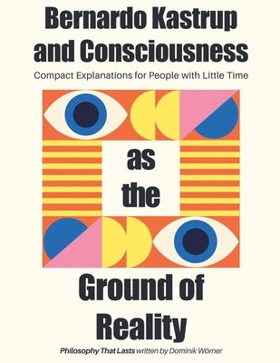Bernardo Kastrup and Consciousness as the Ground of Reality by Wörner, Dominik
