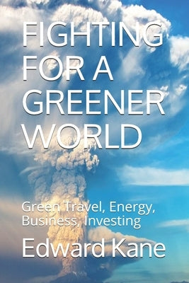 Fighting for a Greener World: Green Travel, Energy, Business, Investing by Kane, Maryanne