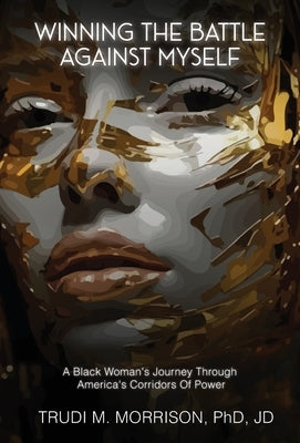 Winning the Battle Against Myself: A Black Woman's Journey Through America's Corridors Of Power by Morrison, Trudi M.