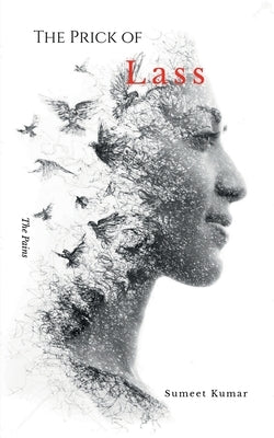 The Prick Of Lass: The Pains by Kumar, Sumeet