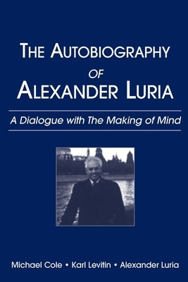 The Autobiography of Alexander Luria: A Dialogue with The Making of Mind by Cole, Michael