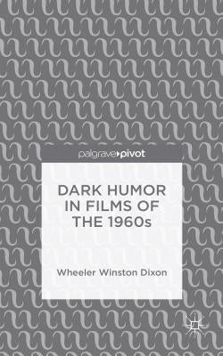 Dark Humor in Films of the 1960s by Dixon, Wheeler Winston
