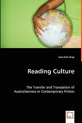 Reading Culture: The Transfer and Translation of Australianness in Contemporary Fiction by Cain Gray, Lara
