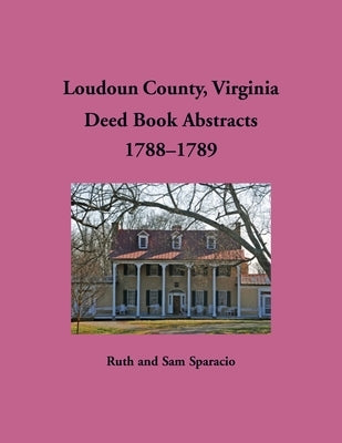 Loudoun County, Virginia Deed Book Abstracts, 1788-1789 by Sparacio, Ruth