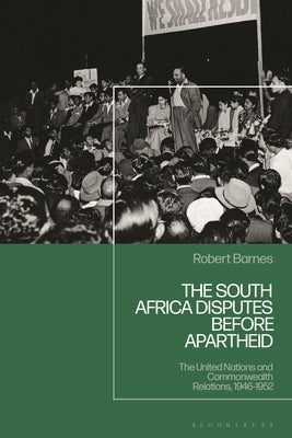 The South Africa Disputes Before Apartheid: The United Nations and Commonwealth Relations, 1946-1952 by Barnes, Robert