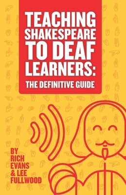 Teaching Shakespeare To Deaf Learners: The Definitive Guide by Evans, Rich