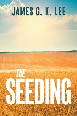 The Seeding by Lee, James G. K.