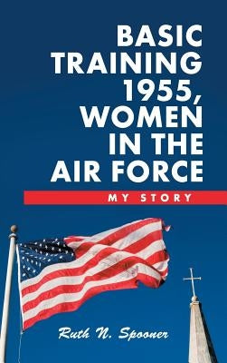 Basic Training 1955, Women in the Air Force: My Story by Spooner, Ruth N.