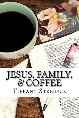 Jesus, Family, & Coffee: A devotional for women. by Strebeck, Tiffany
