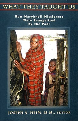 What They Taught Us: How Maryknoll Missioners Were Evangelized by the Poor by Heim, Joseph A.
