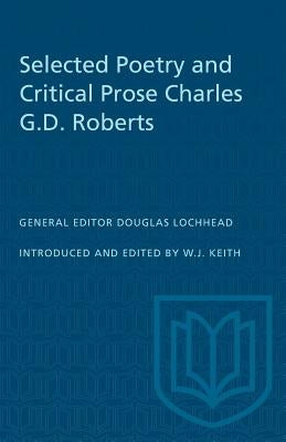 Selected Poetry and Critical Prose Charles G.D. Roberts by Keith, William J.