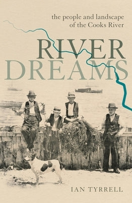 River Dreams: The People and Landscape of the Cooks River by Tyrrell, Ian