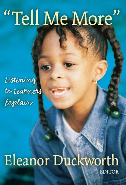 Tell Me More: Listening to Learners Explain by Duckworth, Eleanor