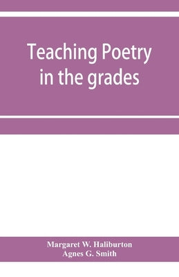 Teaching poetry in the grades by W. Haliburton, Margaret
