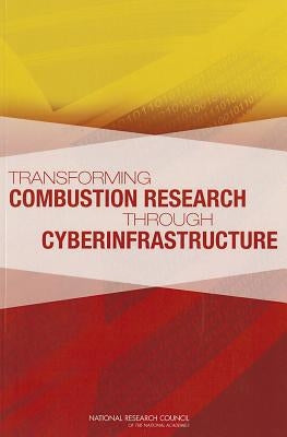 Transforming Combustion Research Through Cyberinfrastructure by National Research Council