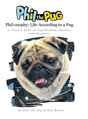 Phil the Pug - Phil-osophy: A Picture Book of Pug Wisdom, Snacks, and Snuggles by Rance