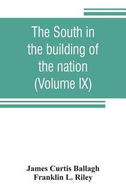 The South in the building of the nation: a history of the southern states designed to record the South's part in the making of the American nation; to by Curtis Ballagh, James