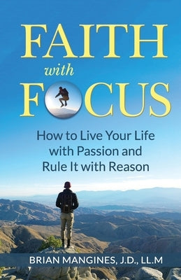 Faith with Focus: How to Live Your Life with Passion and Rule It with Reason by Mangines, Brian