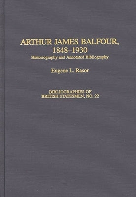 Arthur James Balfour, 1848-1930: Historiography and Annotated Bibliography by Rasor, Eugene L.