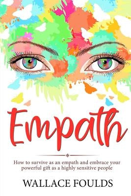 Empath: How to survive as an empath and embrace your powerful gift as a highly sensitive people by Foulds, Wallace