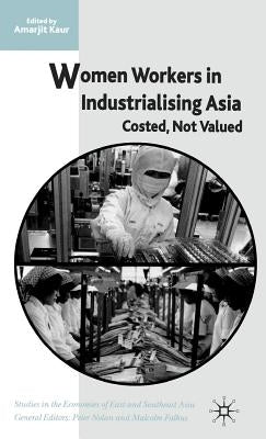 Women Workers in Industrialising Asia: Costed, Not Valued by Kaur, A.