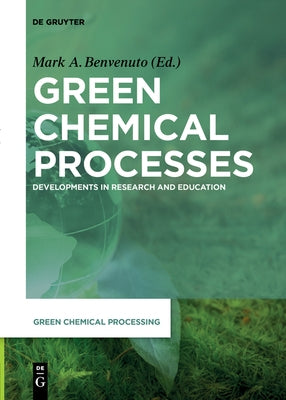Green Chemical Processes: Developments in Research and Education by Benvenuto, Mark Anthony