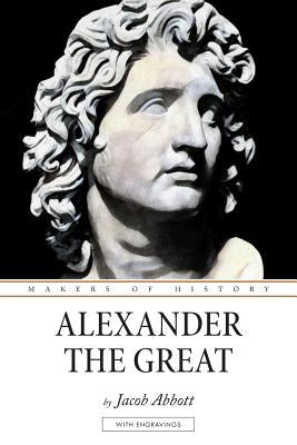Alexander the Great: Makers of History by Abbott, Jacob