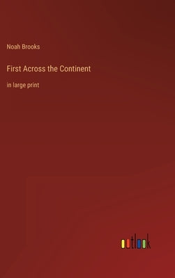 First Across the Continent: in large print by Brooks, Noah