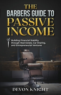 The Barbers Guide to Passive Income by Knight, Devon