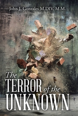 The Terror of the Unknown by Gonzales M. DIV, M. M. John J.