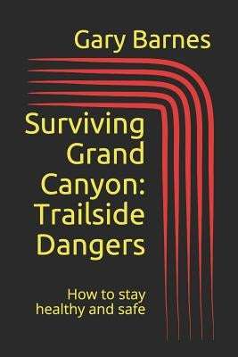 Surviving Grand Canyon: Trailside Dangers by Barnes, Gary