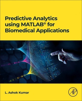 Predictive Analytics Using Matlab(r) for Biomedical Applications by Kumar, L. Ashok