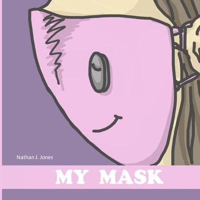 My Mask: Children's picture book about the life of a safety mask; Adorable story for kids who need to wear a mask. by Jones, Nathan J.