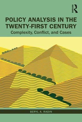 Policy Analysis in the Twenty-First Century: Complexity, Conflict, and Cases by Radin, Beryl