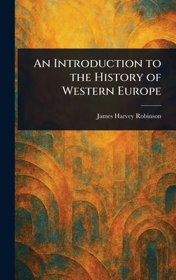 An Introduction to the History of Western Europe by Robinson, James Harvey