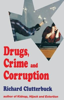 Drugs, Crime and Corruption: Thinking the Unthinkable by Clutterbuck, R.